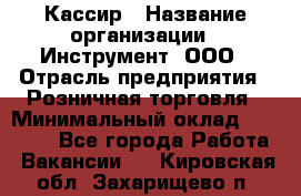 Кассир › Название организации ­ Инструмент, ООО › Отрасль предприятия ­ Розничная торговля › Минимальный оклад ­ 19 000 - Все города Работа » Вакансии   . Кировская обл.,Захарищево п.